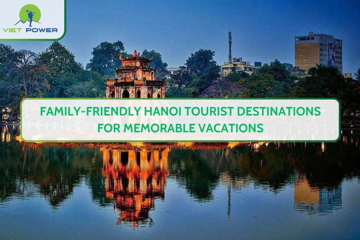 Family-Friendly Hanoi Tourist Destinations for Memorable Vacations