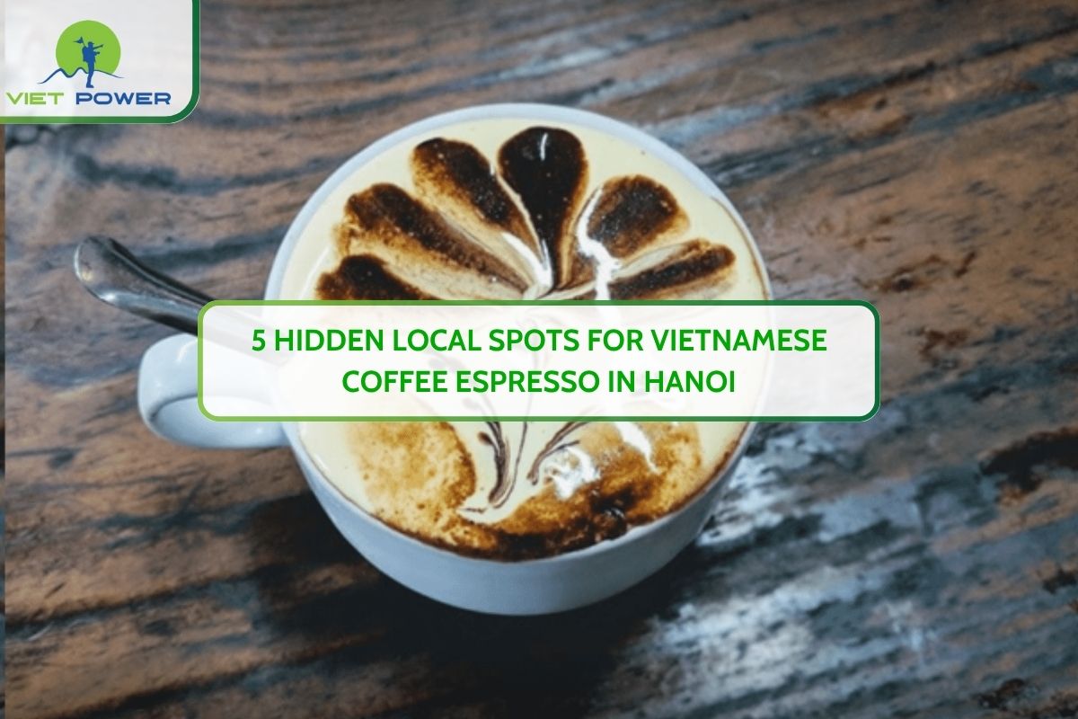 5 Hidden Local Spots for Vietnamese Coffee Espresso in Hanoi