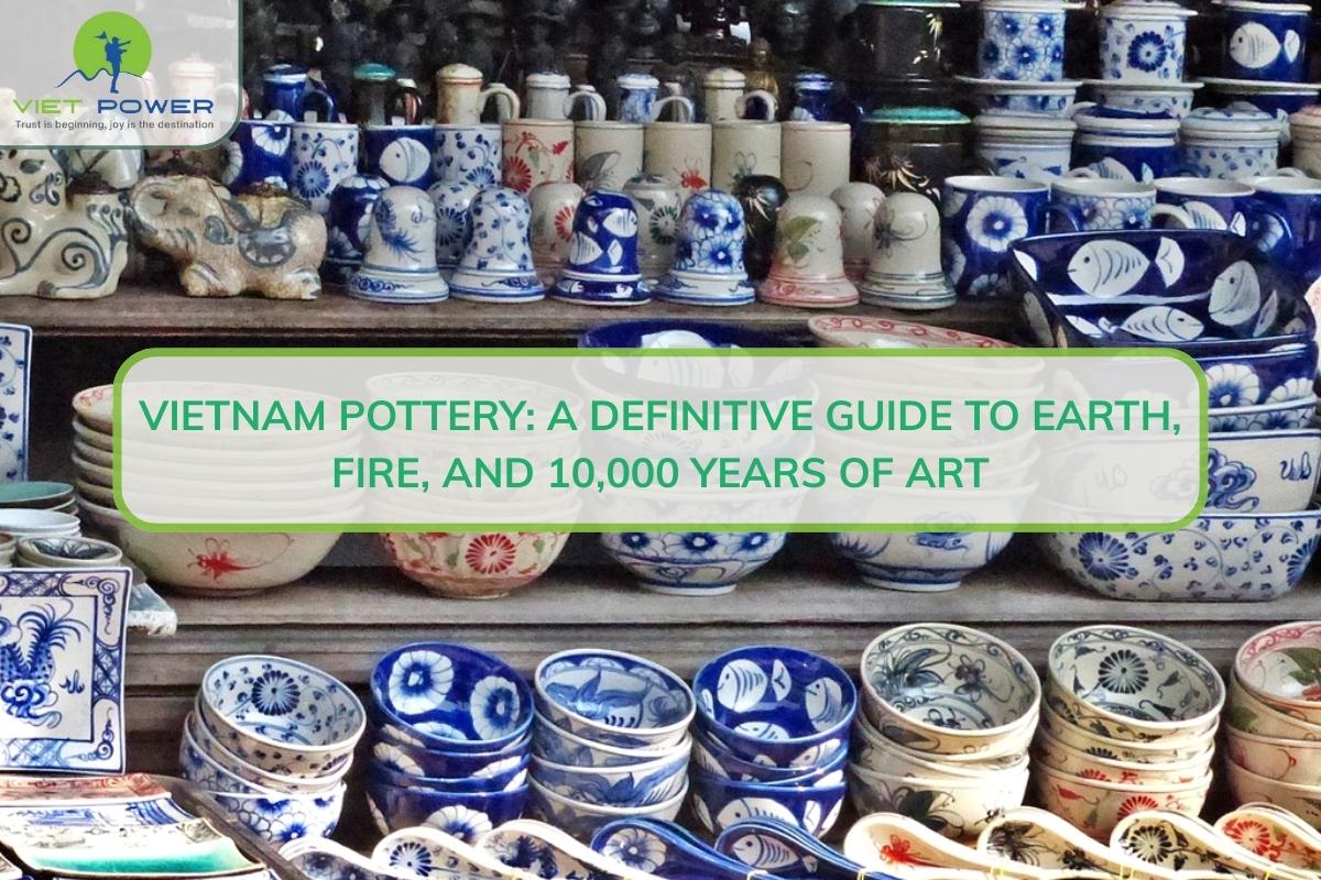 Vietnam Pottery Guide: Ancient Villages, Techniques & Buying Tips.