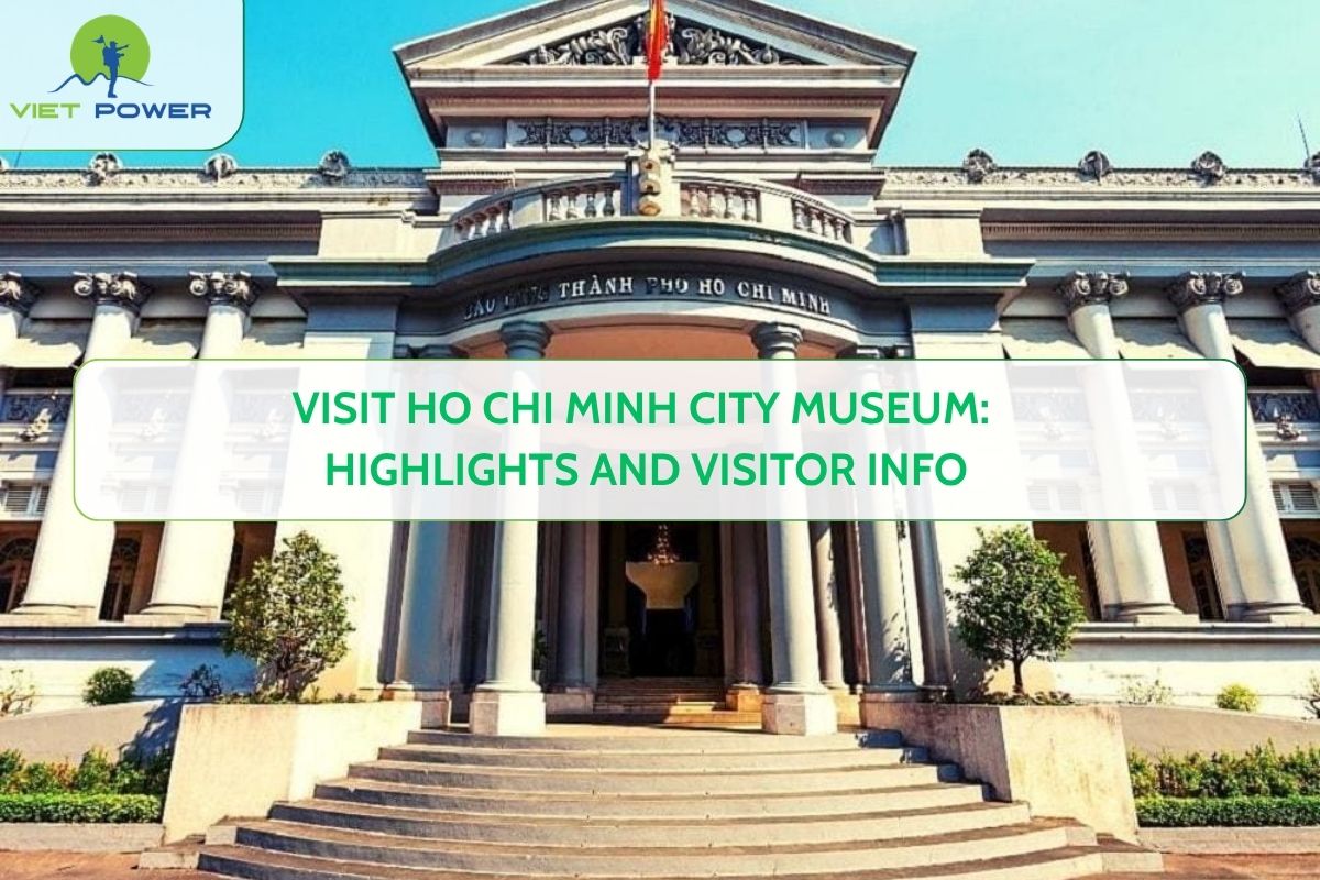 Visit Ho Chi Minh City Museum: Highlights and Visitor Info