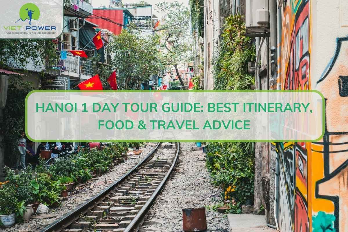 Hanoi One Day Tour Guide: Best Itinerary, Food & Travel Advice