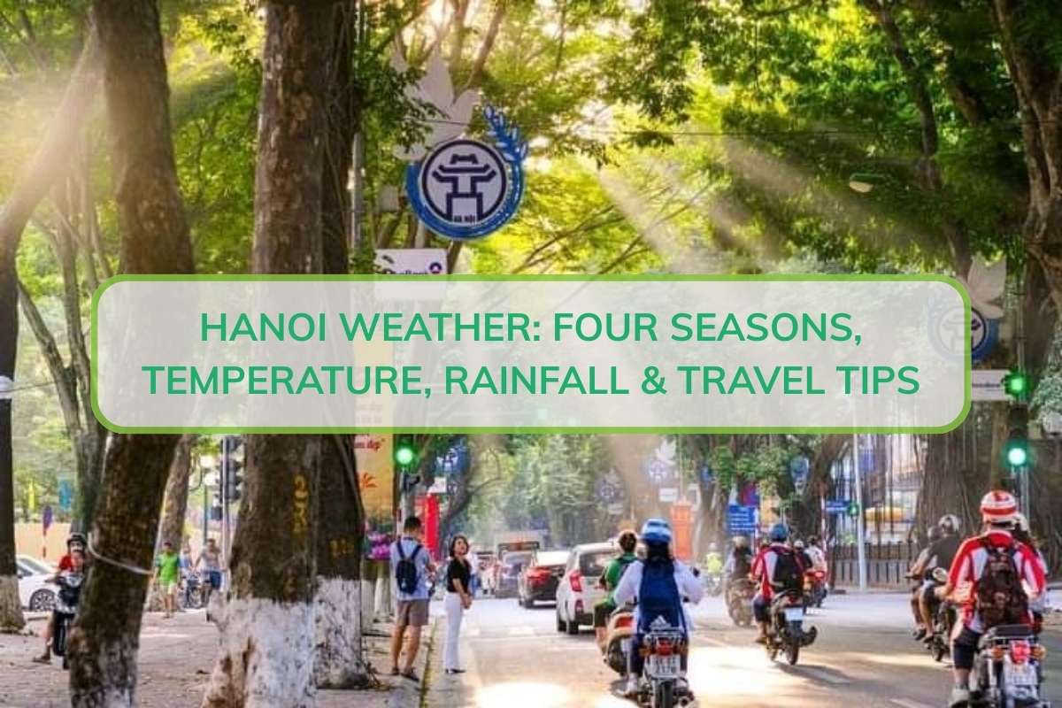 Hanoi Weather: Four Seasons, Temperature, Rainfall & Travel Tips