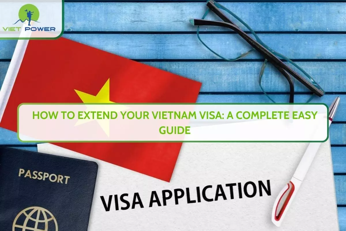 How to Extend Your Vietnam Visa: A Complete Easy Guide