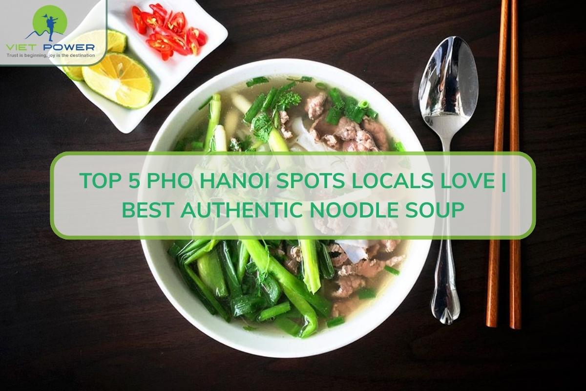 Top 5 Pho Hanoi Spots Locals Love: Best Authentic Noodle Soup